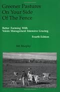 Greener Pasture on Your Side of the Fence: Better Farming Voisin Management-Intensive Grazing (4th Edition)