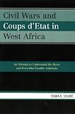 Civil Wars and Coups d'Etat in West Africa: An Attempt to Understand the Roots and Prescribe Possible Solutions