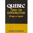 Quebec and Its Historians: 1840 To 1920 by Serge Gagnon
