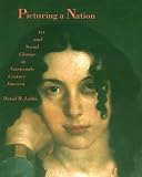 Picturing a Nation: Art and Social Change in Nineteenth-Century America (Yale Publications in the History of Art)