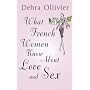 What French Women Know About Love, Sex and Other Matters of Heart and Mind