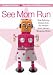 See Mom Run: Side-Splitting Essays from the World's Most Harried Blogging Moms