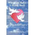 Who Can Make a Dying Bed?: Only Jesus Can!...He Is Just a Prayer Away!!