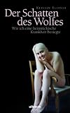 Der Schatten des Wolfes: Wie ich eine heimt&uuml;ckische Krankheit besiegte - Kerstin Elstner, Peter Hilliges