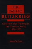 The Path to Blitzkrieg: Doctrine and Training in the German Army, 1920-1939