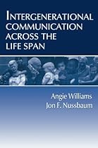 Intergenerational Communication Across the Life Span (Routledge Communication Series) Intergenerational Communication Across the Life Span (Routledge Communication Series)