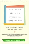 How I Stayed Alive When My Brain Was Trying to Kill Me: One Person's Guide to Suicide Prevention