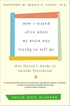 How I Stayed Alive When My Brain Was Trying to Kill Me: One Person's Guide to Suicide Prevention