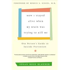 How I Stayed Alive When My Brain Was Trying to Kill Me: One Person's Guide to Suicide Prevention