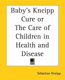 More details of book titled: Baby's Kneipp Cure Or The Care Of Children In Health And Disease