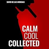 calm cool collected how to demolish stress master anxiety and live your life