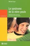 Le syndrome de la m�re poule : Apprendre aux ados � faire face aux risques et aux responsabilit�s