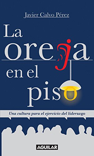 La oreja en el piso. Una cultura para el ejercicio del liderazgo (Spanish Edition)
