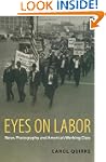 Eyes on Labor: News Photograpy and Am...