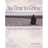No Time To Grieve: A Survivor's Guide To Loss And Healing