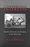 Converging Interests: Traders, Travelers, and Tourists in Southeast Asia (Monographs of the Center for Southeast Asian Studies, Kyoto University)