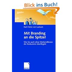 Mit Branding an die Spitze!: Wie Sie auch ohne Werbemillionen die Konkurrenz �berfl�geln