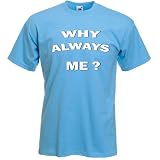 Why Always Me? T-Shirt (sizes small to XXXL)