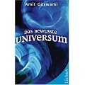 Das bewusste Universum. Wie Bewusstsein die materielle Welt erschafft