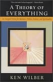 A Theory of Everything: An Integral Vision for Business, Politics, Science and Spirituality