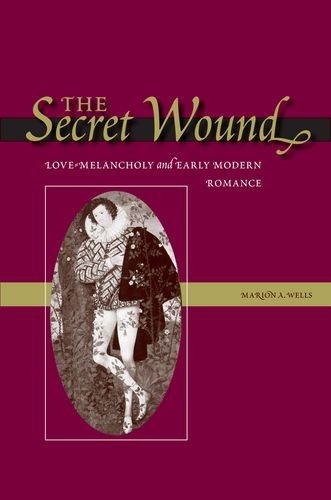 The Secret Wound: Love-Melancholy And Early Modern Romance