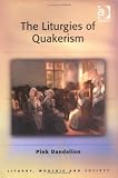 The Liturgies Of Quakerism (Liturgy, Worship and Society Series) (Liturgy, Worship and Society Series) (Liturgy, Worship and Society Series)
