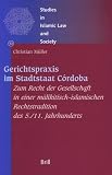 Gerichtspraxis Im Stadtstaat Cordoba: Zum Recht Der Gesellschaft in Einer Malikitisch-Islamischen Rechtstradition Des 5./11 - Jahrhunderts: Zum Recht .. - (Studies in Islamic Law and Society) - Christian Muller