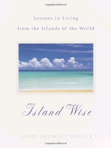 island wise lessons in living from the islands of the world