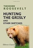 Hunting the Grisly and Other Sketches