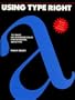 Using Type Right: 121 Basic No-Nonsense Rules for Working With Type