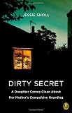 Dirty Secret: A Daughter Comes Clean About Her Mother`s Compulsive Hoarding