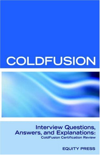 Macromedia ColdFusion MX 7 Interview Questions, Answers, and Explanations: Macromedia ColdFusion Certification Review