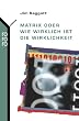 Matrix oder Wie wirklich ist die Wirklichkeit