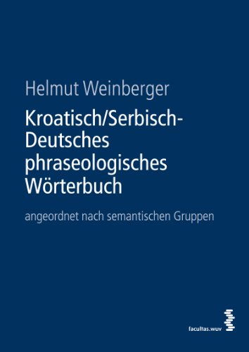 Kroatisch/Serbisch-Deutsches phraseologisches Wörterbuch: angeordnet nach semantischen Gruppen (German Edition)
