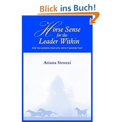 Horse Sense for the Leader Within: Are You Leading Your Life, or Is It Leading You?