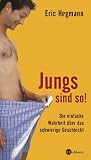 Jungs sind so! Die einfache Wahrheit &uuml;ber das schwierige Geschlecht - Eric Hegmann