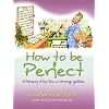 How to be Perfect: A Treasury of Tips from a Vicarage Goddess