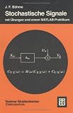 Stochastische Signale: Eine Einführung in Modelle, Systemtheorie und Statistik  mit Übungen und einem MATLAB-Praktikum