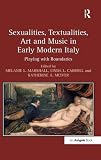 Sexualities, textualities, art and music in early modern Italy : playing with boundaries