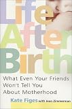 Life After Birth : What Even Your Friends Wont Tell You About Motherhood
