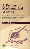 A Primer of Mathematical Writing: Being a Disquisition on Having Your Ideas Recorded, Typeset, Published, Read & Appreciated A Primer of Mathematical Writing: Being a Disquisition on Having Your Ideas Recorded, Typeset, Published, Read & Appreciated