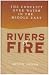 Rivers of Fire: The Conflict over Water in the Middle East