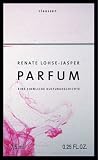 Parfum: Eine sinnliche Kulturgeschichte - Renate Lohse-Jasper