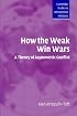 How the Weak Win Wars: A Theory of Asymmetric Conflict (Cambridge Studies in International Relations)