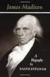 James Madison: A Biography
