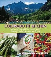 Colorado Fit Kitchen: Inspiring Recipes for Mind, Body, Beauty and Optimum Wellness