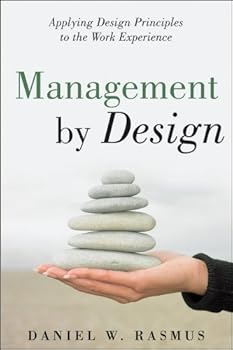 management by design: applying design principles to the work experience - daniel w. rasmus management by design: applying design principles to the work experience - daniel w. rasmus