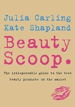 Beauty Scoop: The Indispensable Guide to the Best Beauty Products on the Market