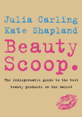 Beauty Scoop: The Indispensable Guide to the Best Beauty Products on the Market