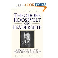 Theodore Roosevelt on Leadership : Executive Lessons from the Bully Pulpit